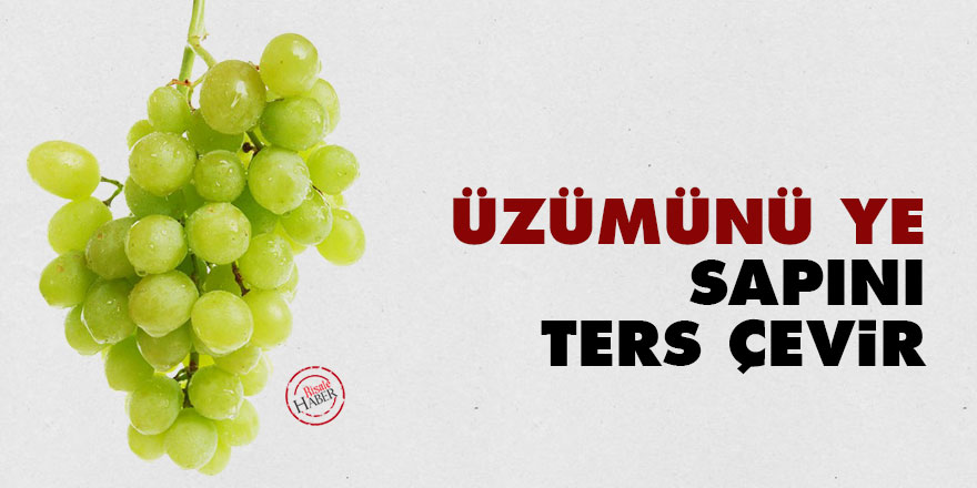 Üzümünü ye, sapını ters çevir
