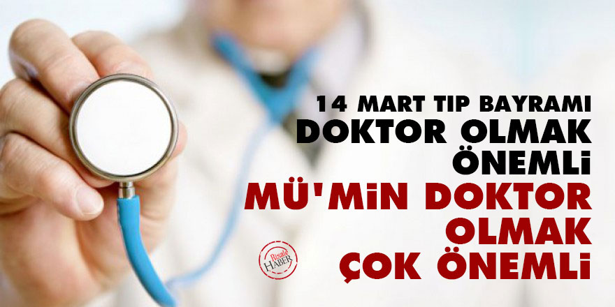 14 Mart Tıp Bayramı: Doktor olmak önemli, mü'min doktor olmak çok önemli