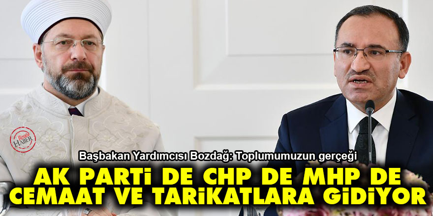 Bozdağ: Ak Parti de CHP de MHP de cemaat ve tarikatlara gidiyor