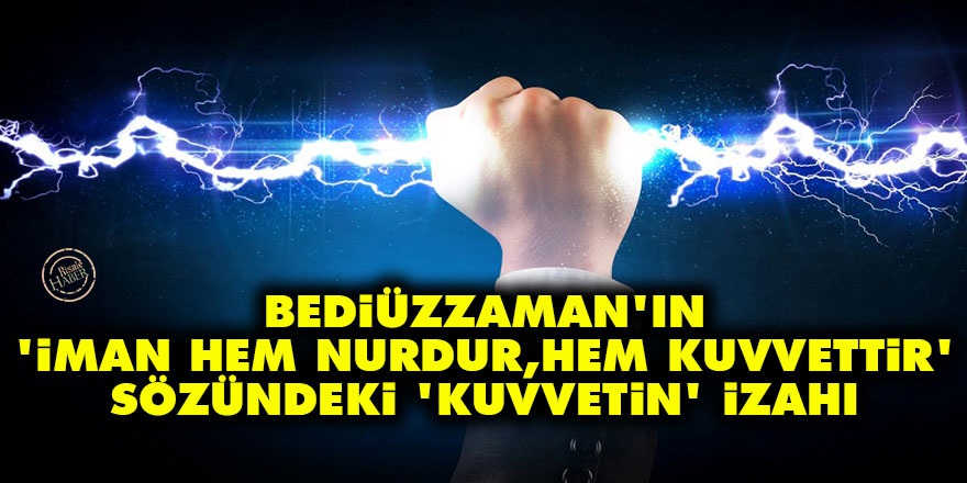 Bediüzzaman'ın 'iman hem nurdur, hem kuvvettir' sözündeki kuvvetin izahı
