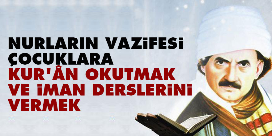 Bediüzzaman: Nurların vazifesi çocuklara Kur’ân okutmak ve iman derslerini vermek