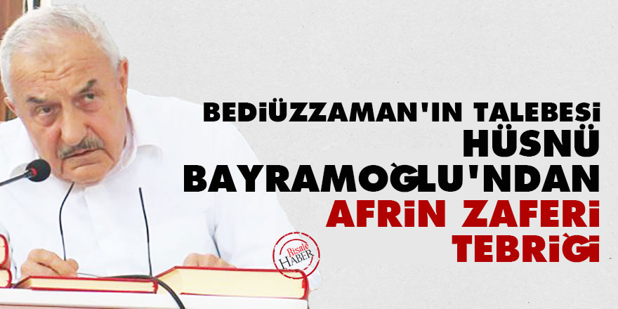 Bediüzzaman'ın talebesi Hüsnü Bayramoğlu'ndan Afrin zaferi tebriği