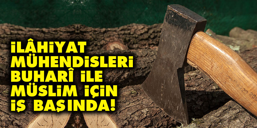 İlâhiyat mühendisleri Buharî ile Müslim için iş başında!