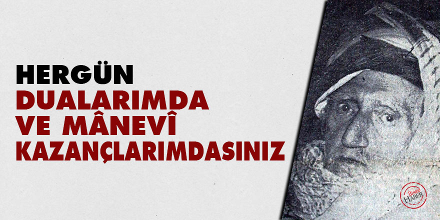 Bediüzzaman: Hergün dualarımda ve mânevî kazançlarımdasınız