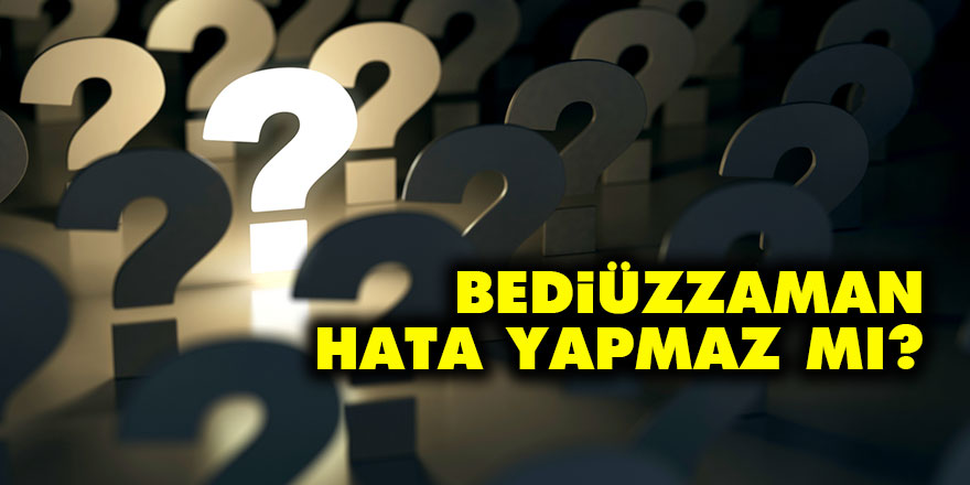 Bediüzzaman hata yapmaz mı?