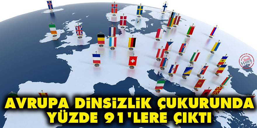 Avrupa dinsizlik çukurunda: Yüzde 91'lere çıktı