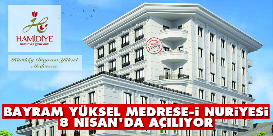 İstanbul Bayram Yüksel Medrese-i Nuriyesi 8 Nisan’da açılıyor