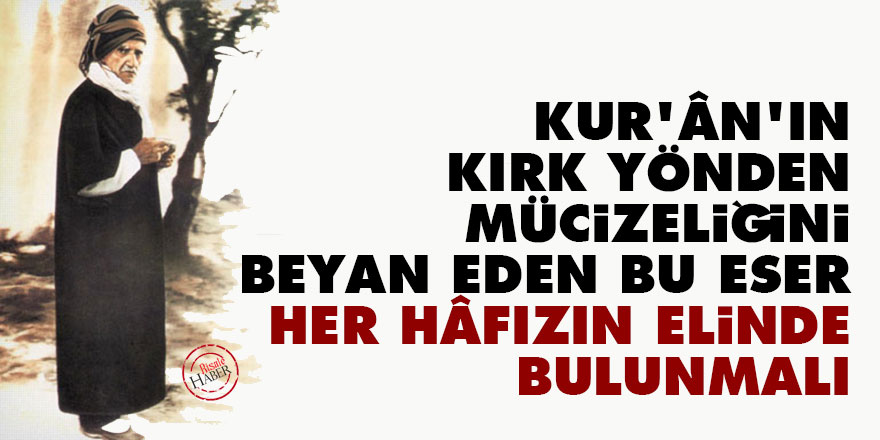 Bediüzzaman: Kur’ân’ın kırk yönden mücizeliğini beyan eden bu eser, her hâfızın elinde bulunmalı