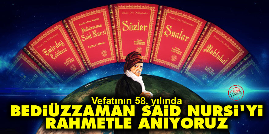 Bediüzzaman Said Nursi'yi rahmetle anıyoruz