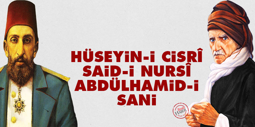 Hüseyin-i Cisrî, Said-i Nursî, Sultan Abdülhamid-i Sani