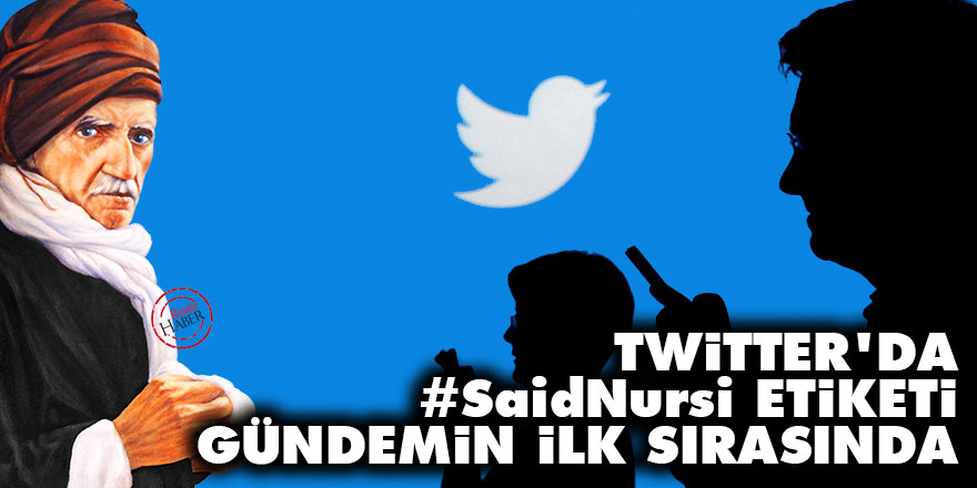 Twitter'da #SaidNursi etiketi gündemin ilk sırasındaydı