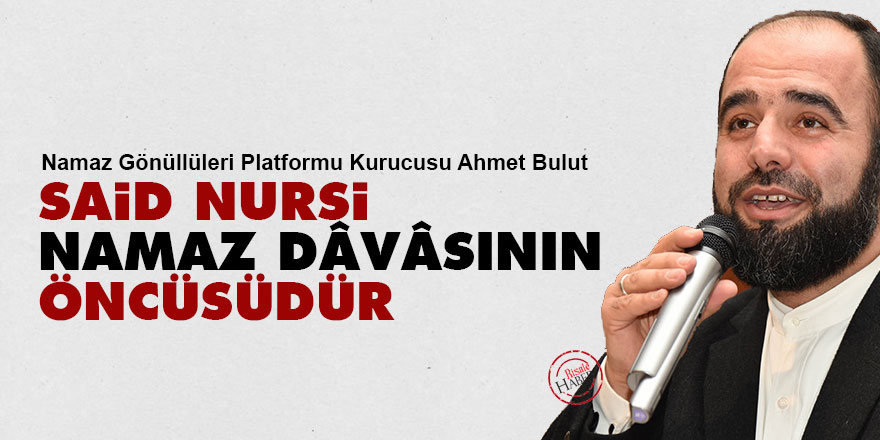 Said Nursi, namaz dâvâsının öncüsüdür