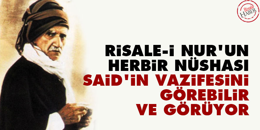 Bediüzzaman: Risale-i Nur'un herbir nüshası Said’in vazifesini görebilir ve görüyor