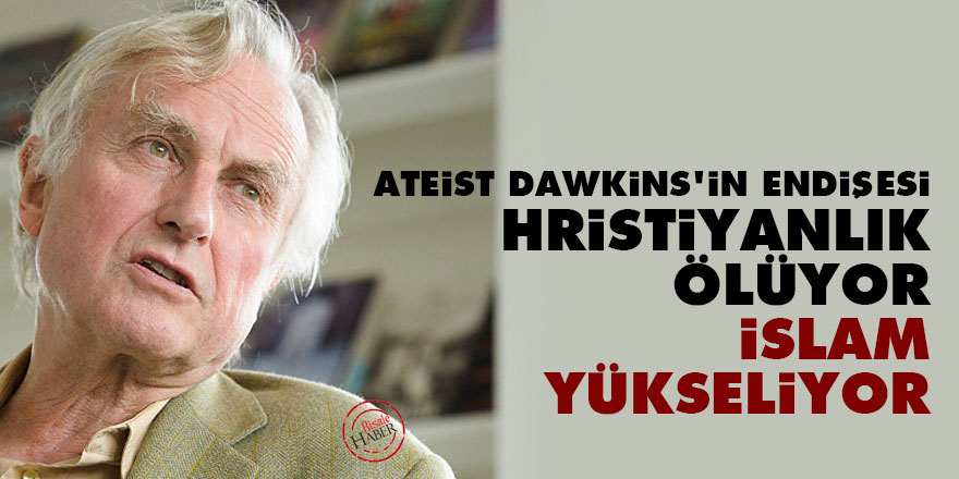 Ateist Richard Dawkins'in endişesi: Hristiyanlık ölüyor, İslam yükseliyor