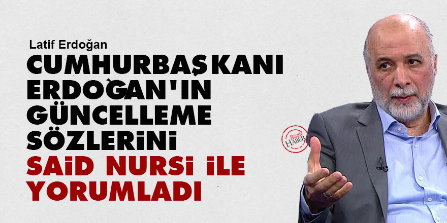 Cumhurbaşkanı Erdoğan'ın güncelleme sözlerini Said Nursi ile yorumladı