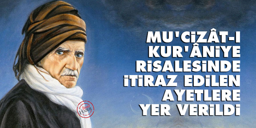 Bediüzzaman: Mu’cizât-ı Kur’âniye risalesinde itiraz edilen ayetlere yer verildi