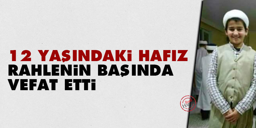 12 yaşındaki hafız, rahlenin başında vefat etti