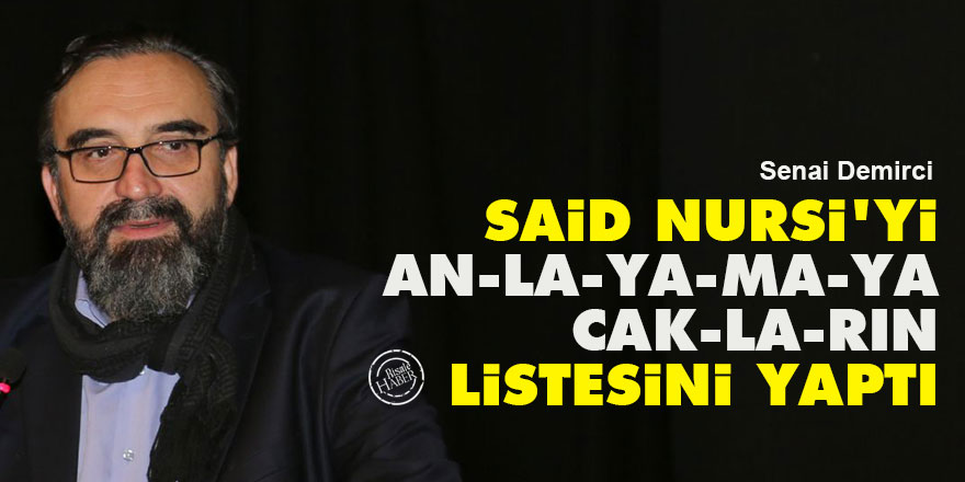 Senai Demirci, Said Nursi'yi anlayamayacakların listesini yaptı