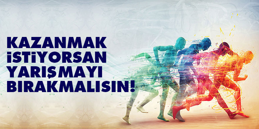 Kazanmak istiyorsan yarışmayı bırakmalısın