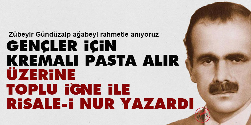 Gençler için kremalı pastaların üzerine toplu iğne ile Risale-i Nur yazardı
