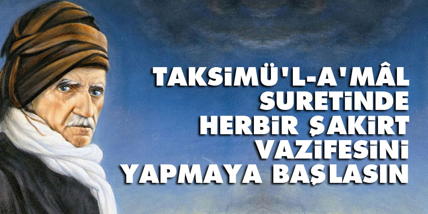 Bediüzzaman: Taksimü’l-a’mâl suretinde herbir şakirt vazifesini yapmaya başlasın