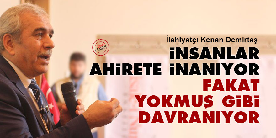 İnsanlar ahirete inanıyor fakat yokmuş gibi davranıyor