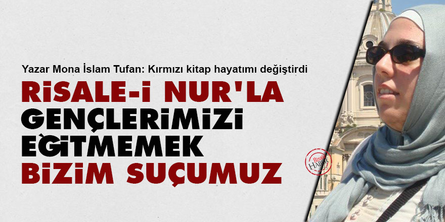 Mona İslam Tufan: Risale-i Nur'la gençlerimizi eğitmemek bizim suçumuz
