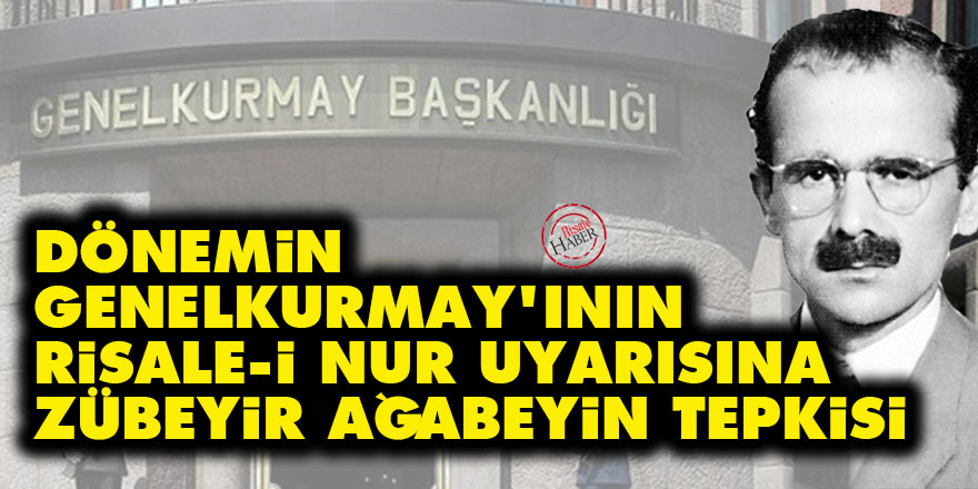 Dönemin Genelkurmay'ının Risale-i Nur uyarısına Zübeyir ağabeyin tepkisi