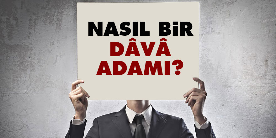 Nasıl bir dâvâ adamı?