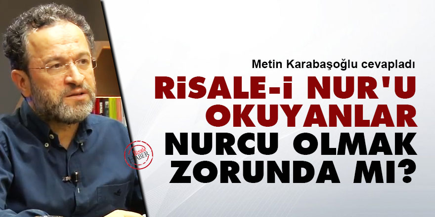 Risale-i Nur'u okuyanlar Nurcu olmak zorunda mı?