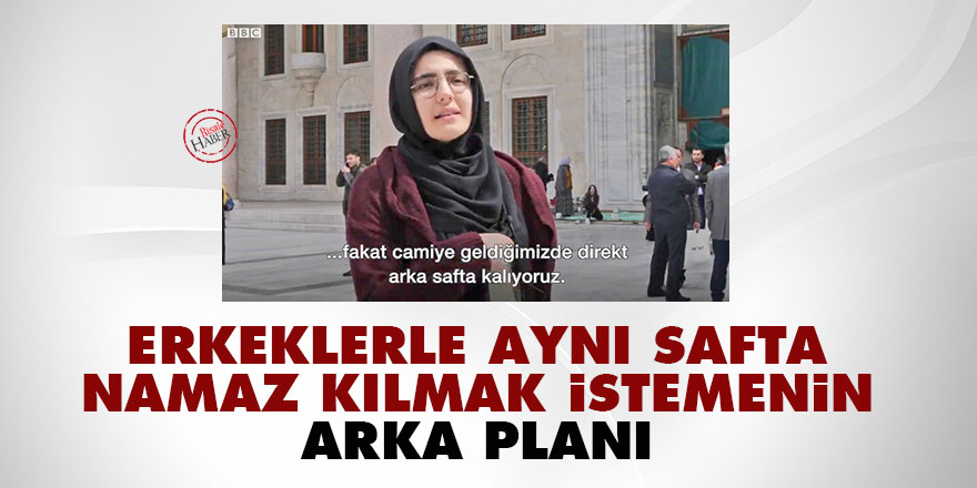 Erkeklerle aynı safta namaz kılmak istemenin arka planı
