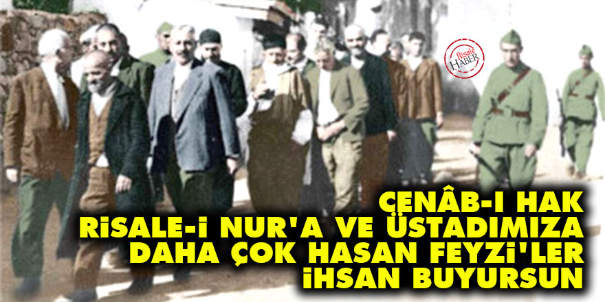 Cenâb-ı Hak Risale-i Nur’a ve Üstadımıza daha çok Hasan Feyzi’ler ihsan buyursun