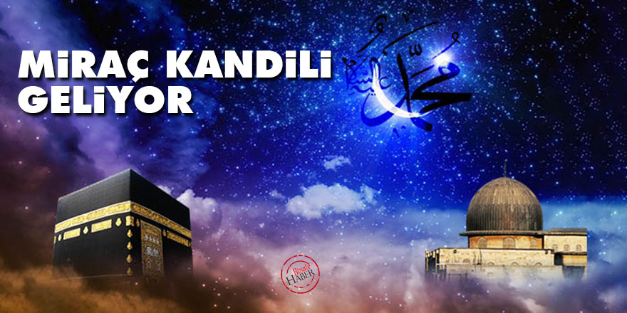 Miraç kandili geliyor... Miraç Kandili ne zaman? Miraç ne demektir?