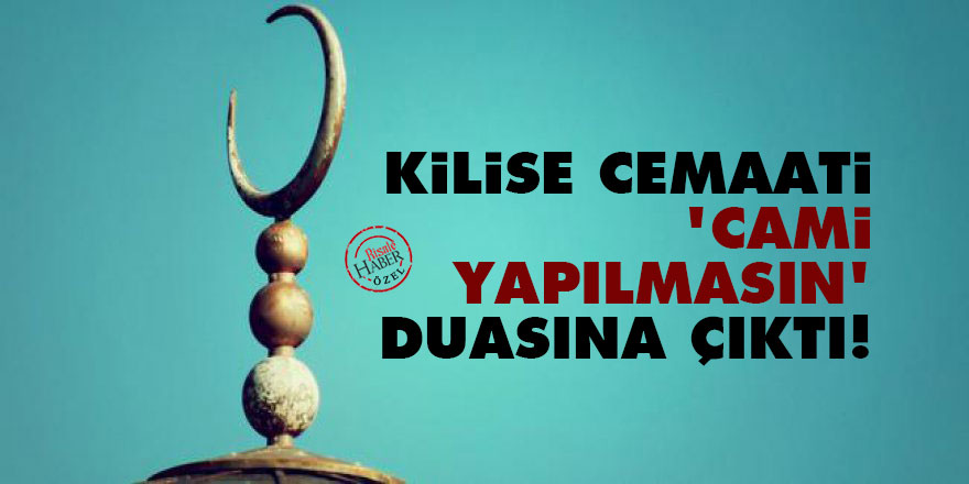 Kilise cemaati 'cami yapılmasın' duasına çıktı!