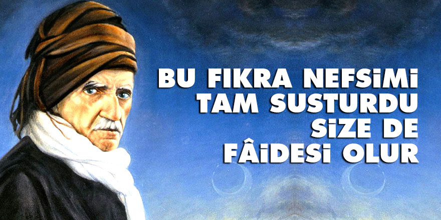 Bediüzzaman: Bu fıkra nefsimi tam susturdu, size de fâidesi olur