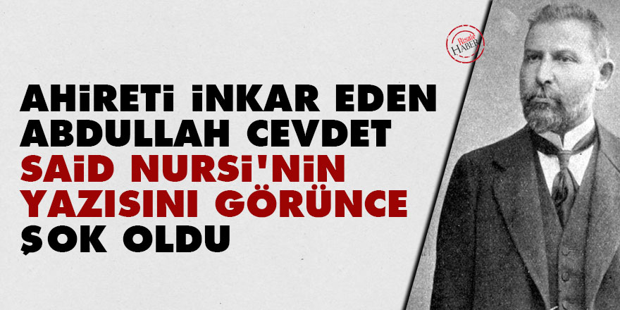Ahireti inkar eden Abdullah Cevdet Said Nursi'nin yazısını görünce şok oldu