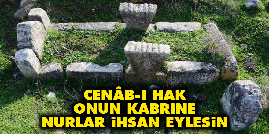 Bediüzzaman: Cenâb-ı Hak, onun kabrine nurlar ihsan eylesin