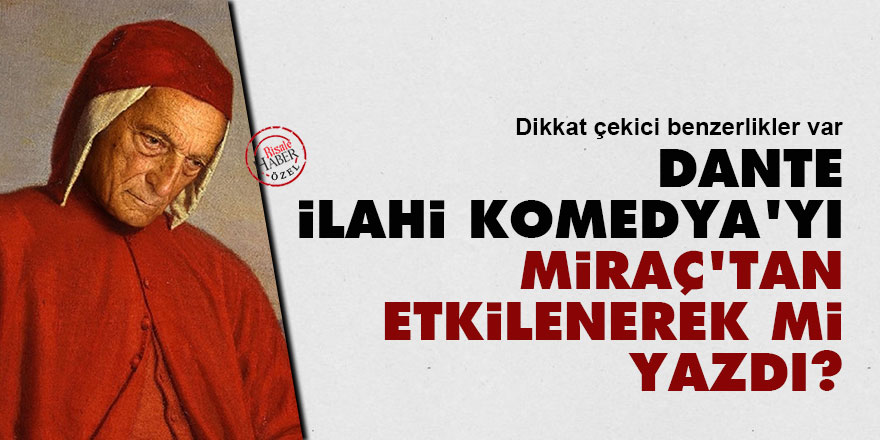 Dante, İlahi Komedya'yı Miraç'tan etkilenerek mi yazdı?