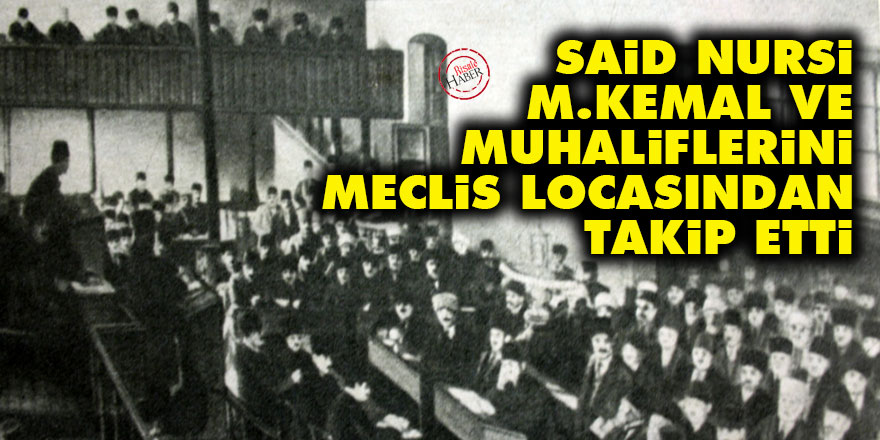 Said Nursi, M.Kemal ve muhaliflerini meclis locasından takip etti