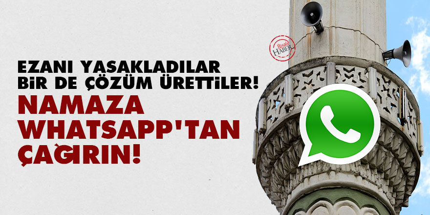 Ezanı yasakladılar bir de çözüm ürettiler: Namaza Whatsapp'tan çağırın!
