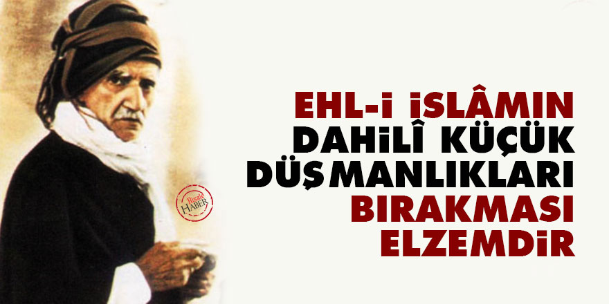Bediüzzaman: Ehl-i İslâmın dahilî küçük düşmanlıkları bırakması elzemdir