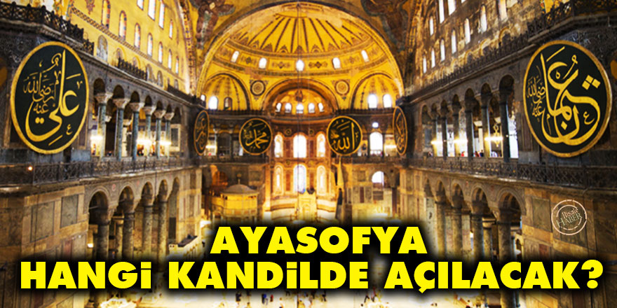 Ayasofya hangi kandilde açılacak?