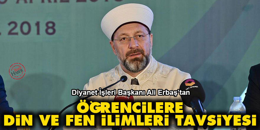 Diyanet İşleri Başkanından öğrencilere din ve fen ilimleri tavsiyesi