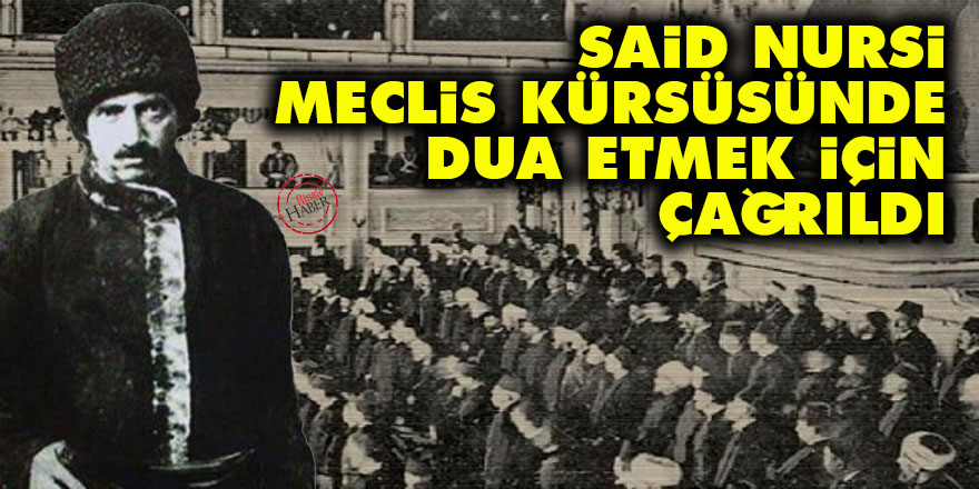 Said Nursi, Meclis kürsüsünde dua etmek için çağrıldı