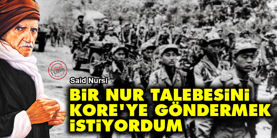 Said Nursi: Bir Nur Talebesini Kore'ye göndermek istiyordum