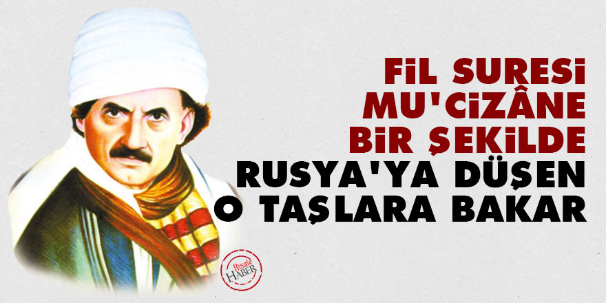 Bediüzzaman: Fil suresi mu’cizâne bir şekilde Rusya'ya düşen o taşlara bakar