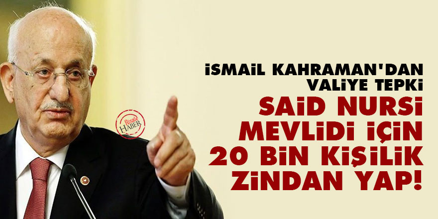İsmail Kahraman'dan valiye tepki: Said Nursi Mevlidi için 20 bin kişilik zindan yap!