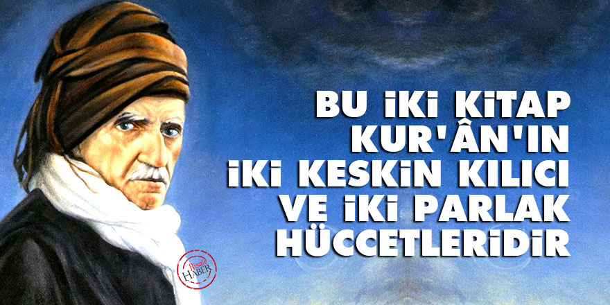 Bediüzzaman: Bu iki kitap, Kur’ân’ın iki keskin kılıcı ve iki parlak hüccetleridir