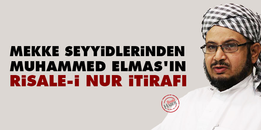 Mekke Seyyidlerinden Muhammed Elmas'ın Risale-i Nur itirafı