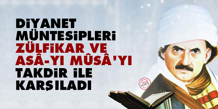 Bediüzzaman: Diyanet müntesipleri Zülfikar ve Asâ-yı Mûsâ'yı takdir ile karşıladı